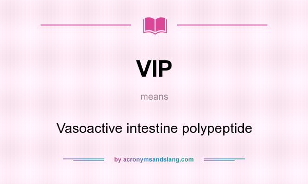 What does VIP mean? It stands for Vasoactive intestine polypeptide