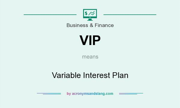 What does VIP mean? It stands for Variable Interest Plan