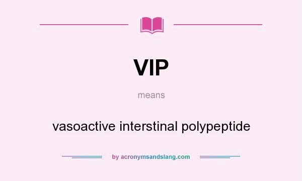 What does VIP mean? It stands for vasoactive interstinal polypeptide