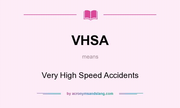 What does VHSA mean? It stands for Very High Speed Accidents