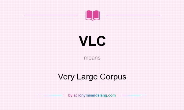What does VLC mean? It stands for Very Large Corpus
