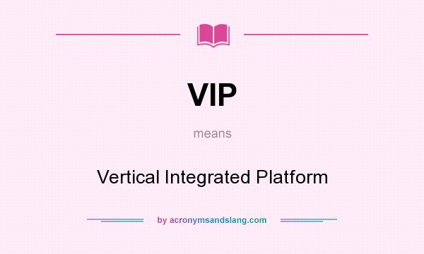What does VIP mean? It stands for Vertical Integrated Platform