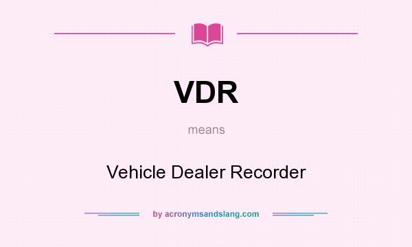 What does VDR mean? It stands for Vehicle Dealer Recorder