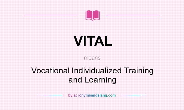 What does VITAL mean? It stands for Vocational Individualized Training and Learning
