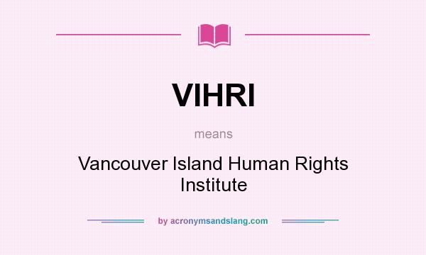 What does VIHRI mean? It stands for Vancouver Island Human Rights Institute