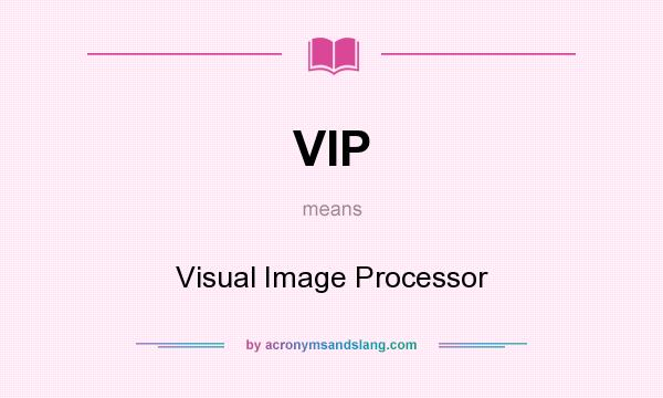 What does VIP mean? It stands for Visual Image Processor