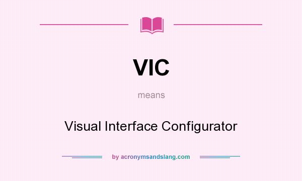 What does VIC mean? It stands for Visual Interface Configurator