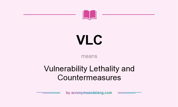 What does VLC mean? It stands for Vulnerability Lethality and Countermeasures