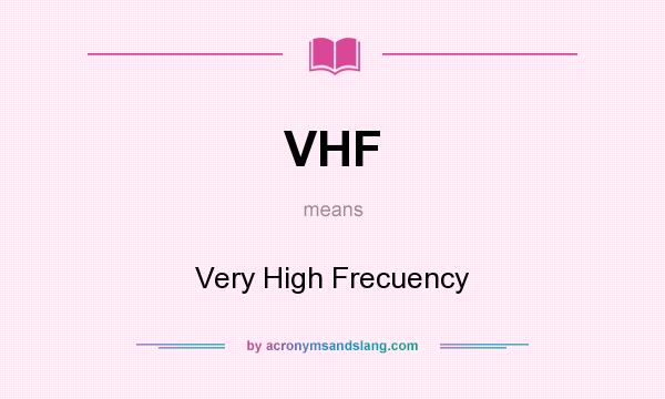 What does VHF mean? It stands for Very High Frecuency