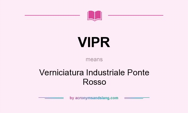 What does VIPR mean? It stands for Verniciatura Industriale Ponte Rosso