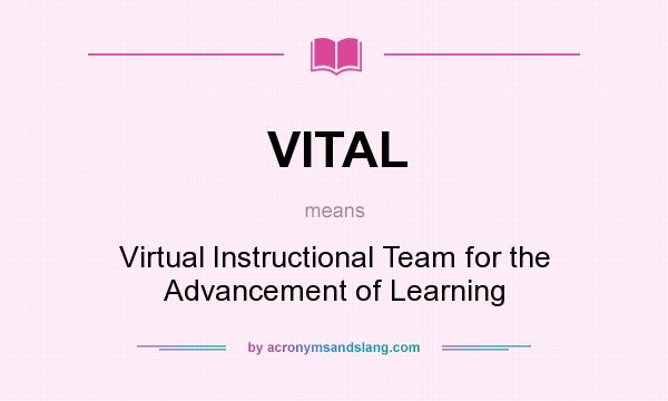 What does VITAL mean? It stands for Virtual Instructional Team for the Advancement of Learning