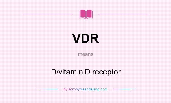 What does VDR mean? It stands for D/vitamin D receptor