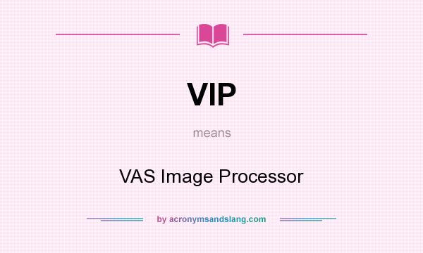 What does VIP mean? It stands for VAS Image Processor