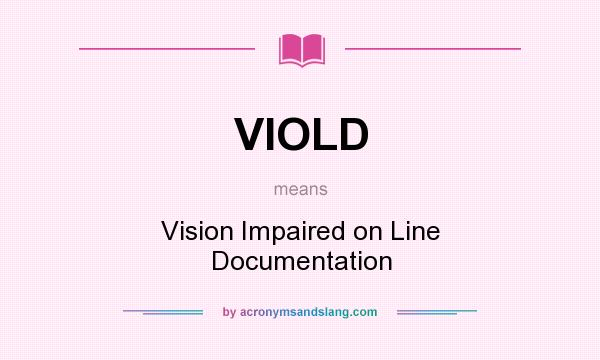 What does VIOLD mean? It stands for Vision Impaired on Line Documentation