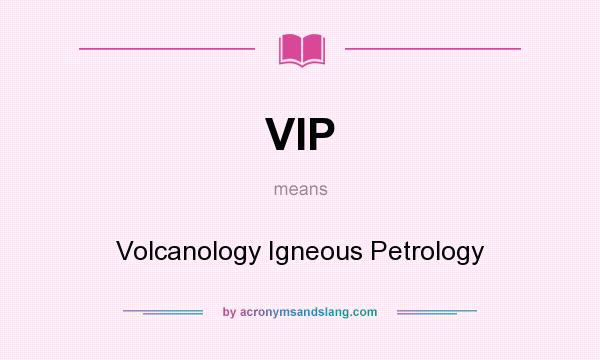 What does VIP mean? It stands for Volcanology Igneous Petrology