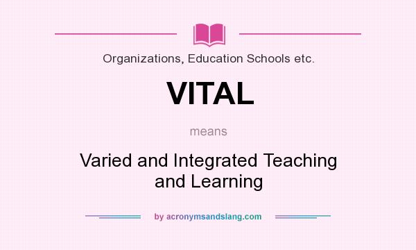 What does VITAL mean? It stands for Varied and Integrated Teaching and Learning