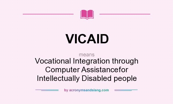 What does VICAID mean? It stands for Vocational Integration through Computer Assistancefor Intellectually Disabled people