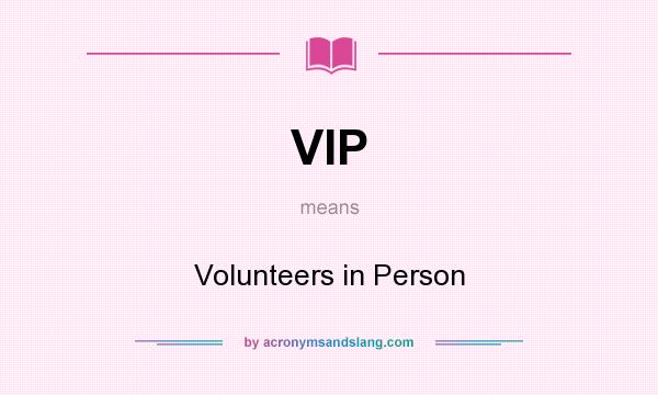 What does VIP mean? It stands for Volunteers in Person