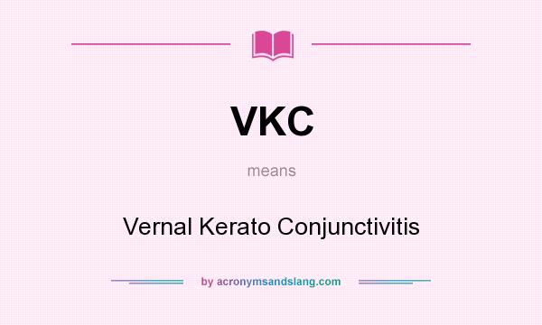 What does VKC mean? It stands for Vernal Kerato Conjunctivitis