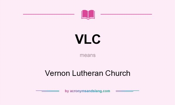 What does VLC mean? It stands for Vernon Lutheran Church