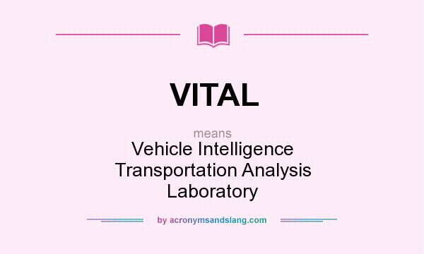 What does VITAL mean? It stands for Vehicle Intelligence Transportation Analysis Laboratory