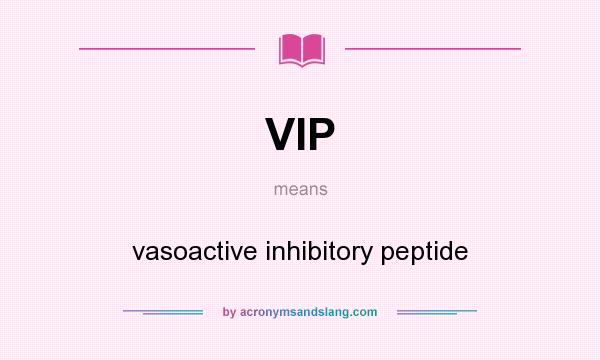 What does VIP mean? It stands for vasoactive inhibitory peptide