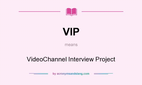 What does VIP mean? It stands for VideoChannel Interview Project