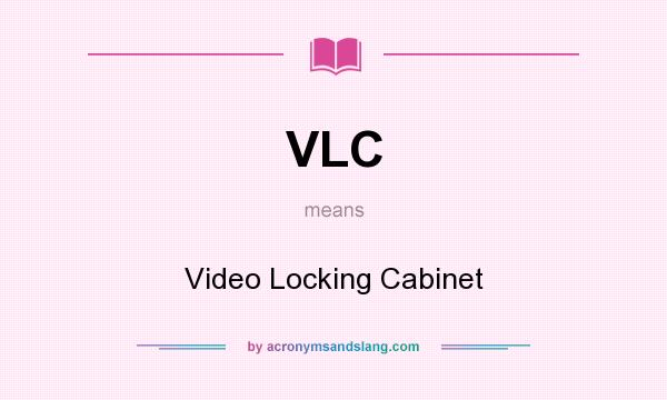 What does VLC mean? It stands for Video Locking Cabinet