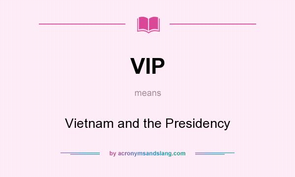 What does VIP mean? It stands for Vietnam and the Presidency