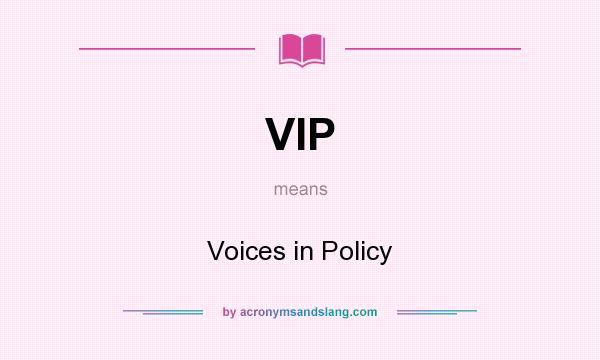 What does VIP mean? It stands for Voices in Policy