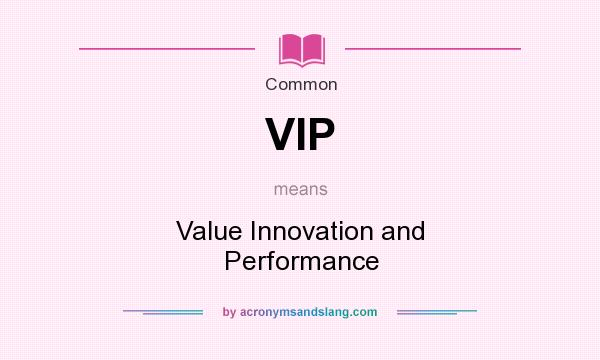 What does VIP mean? It stands for Value Innovation and Performance