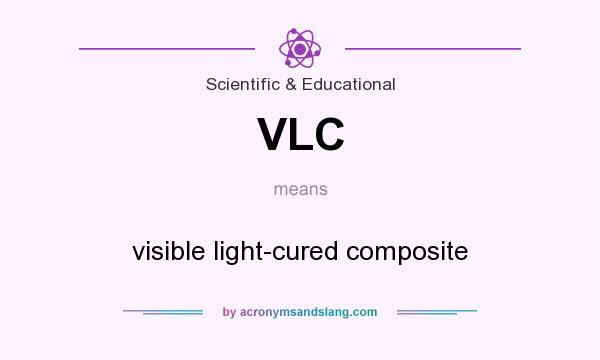 What does VLC mean? It stands for visible light-cured composite