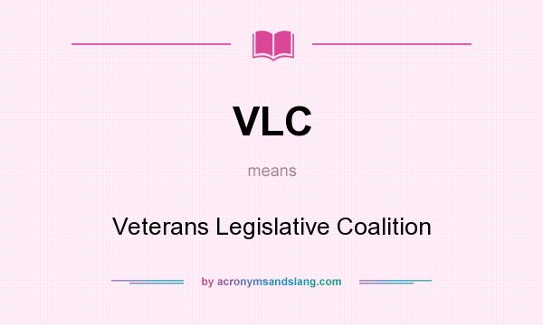 What does VLC mean? It stands for Veterans Legislative Coalition