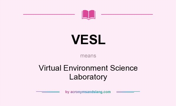 What does VESL mean? It stands for Virtual Environment Science Laboratory