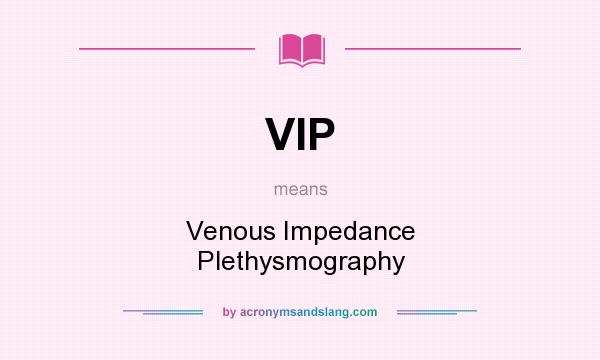 What does VIP mean? It stands for Venous Impedance Plethysmography