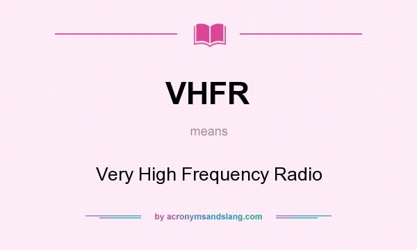 What does VHFR mean? It stands for Very High Frequency Radio