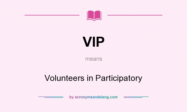 What does VIP mean? It stands for Volunteers in Participatory