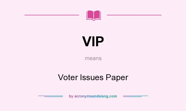 What does VIP mean? It stands for Voter Issues Paper