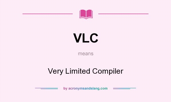 What does VLC mean? It stands for Very Limited Compiler