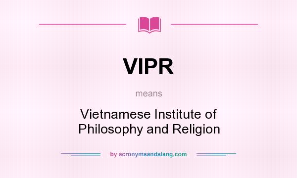 What does VIPR mean? It stands for Vietnamese Institute of Philosophy and Religion