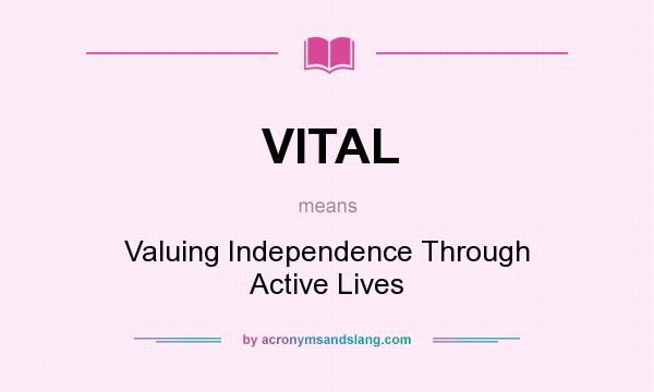 What does VITAL mean? It stands for Valuing Independence Through Active Lives