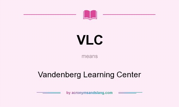 What does VLC mean? It stands for Vandenberg Learning Center