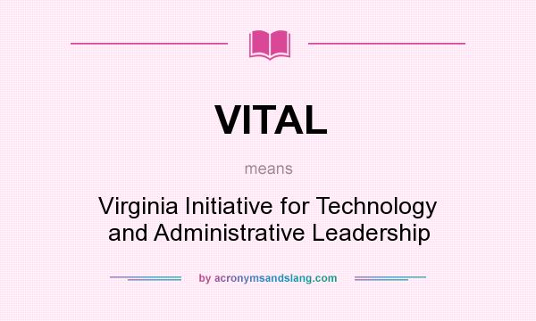 What does VITAL mean? It stands for Virginia Initiative for Technology and Administrative Leadership