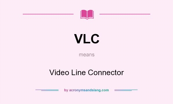 What does VLC mean? It stands for Video Line Connector
