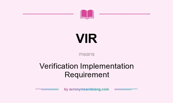 What does VIR mean? It stands for Verification Implementation Requirement
