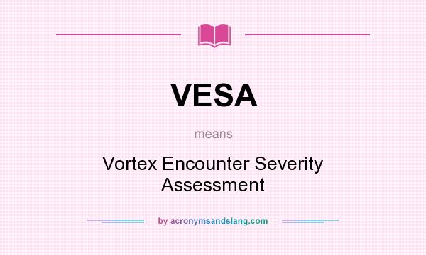What does VESA mean? It stands for Vortex Encounter Severity Assessment