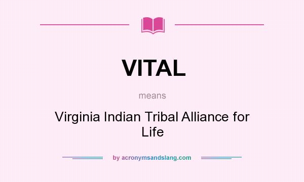 What does VITAL mean? It stands for Virginia Indian Tribal Alliance for Life