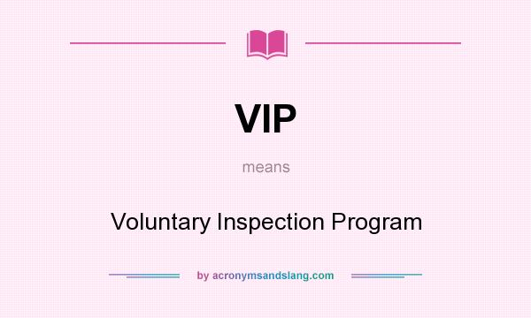 What does VIP mean? It stands for Voluntary Inspection Program