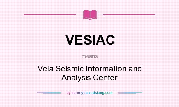 What does VESIAC mean? It stands for Vela Seismic Information and Analysis Center