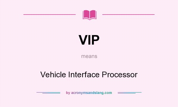 What does VIP mean? It stands for Vehicle Interface Processor